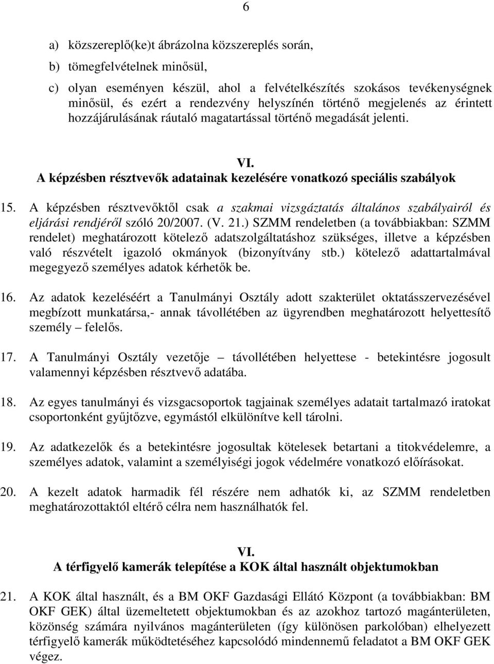 A képzésben résztvevőktől csak a szakmai vizsgáztatás általános szabályairól és eljárási rendjéről szóló 20/2007. (V. 21.