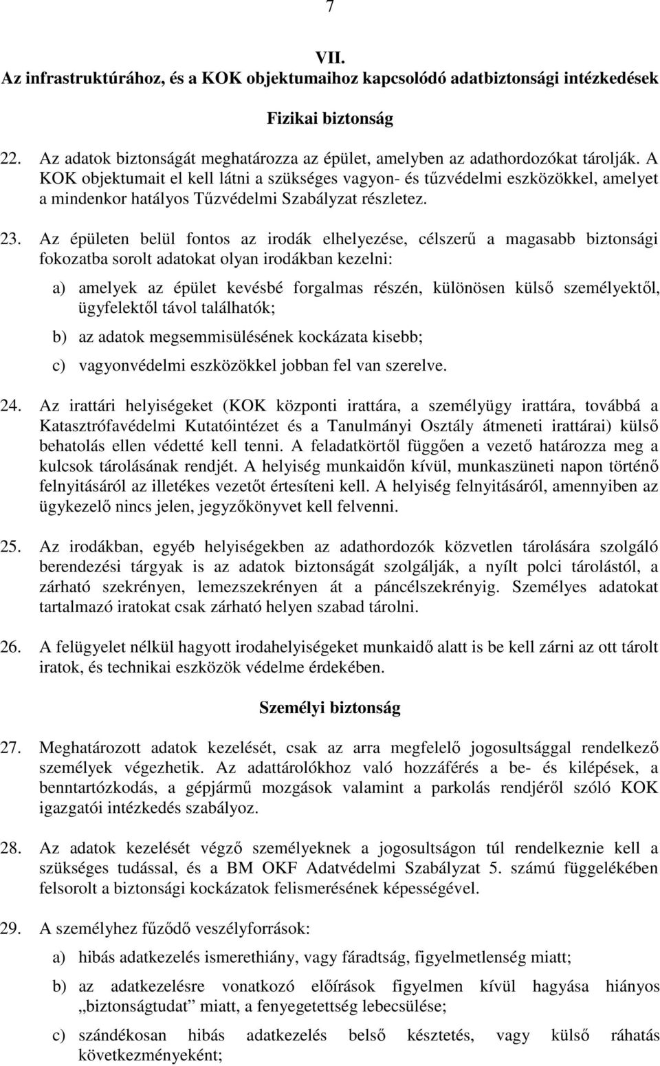 Az épületen belül fontos az irodák elhelyezése, célszerű a magasabb biztonsági fokozatba sorolt adatokat olyan irodákban kezelni: a) amelyek az épület kevésbé forgalmas részén, különösen külső