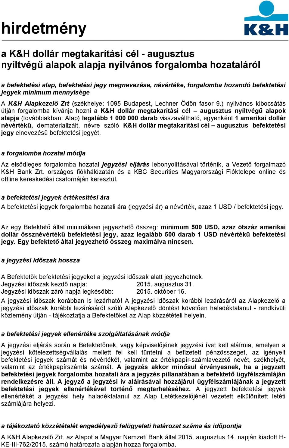 ) nyilvános kibocsátás útján forgalomba kívánja hozni a K&H dollár megtakarítási cél augusztus nyíltvégű alapok alapja (továbbiakban: Alap) legalább 1 000 000 darab visszaváltható, egyenként 1