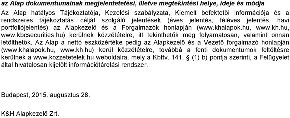 hu) kerülnek közzétételre, itt tekinthetők meg folyamatosan, valamint onnan letölthetők. Az Alap a nettó eszközértéke pedig az Alapkezelő és a Vezető forgalmazó honlapján (www.kha