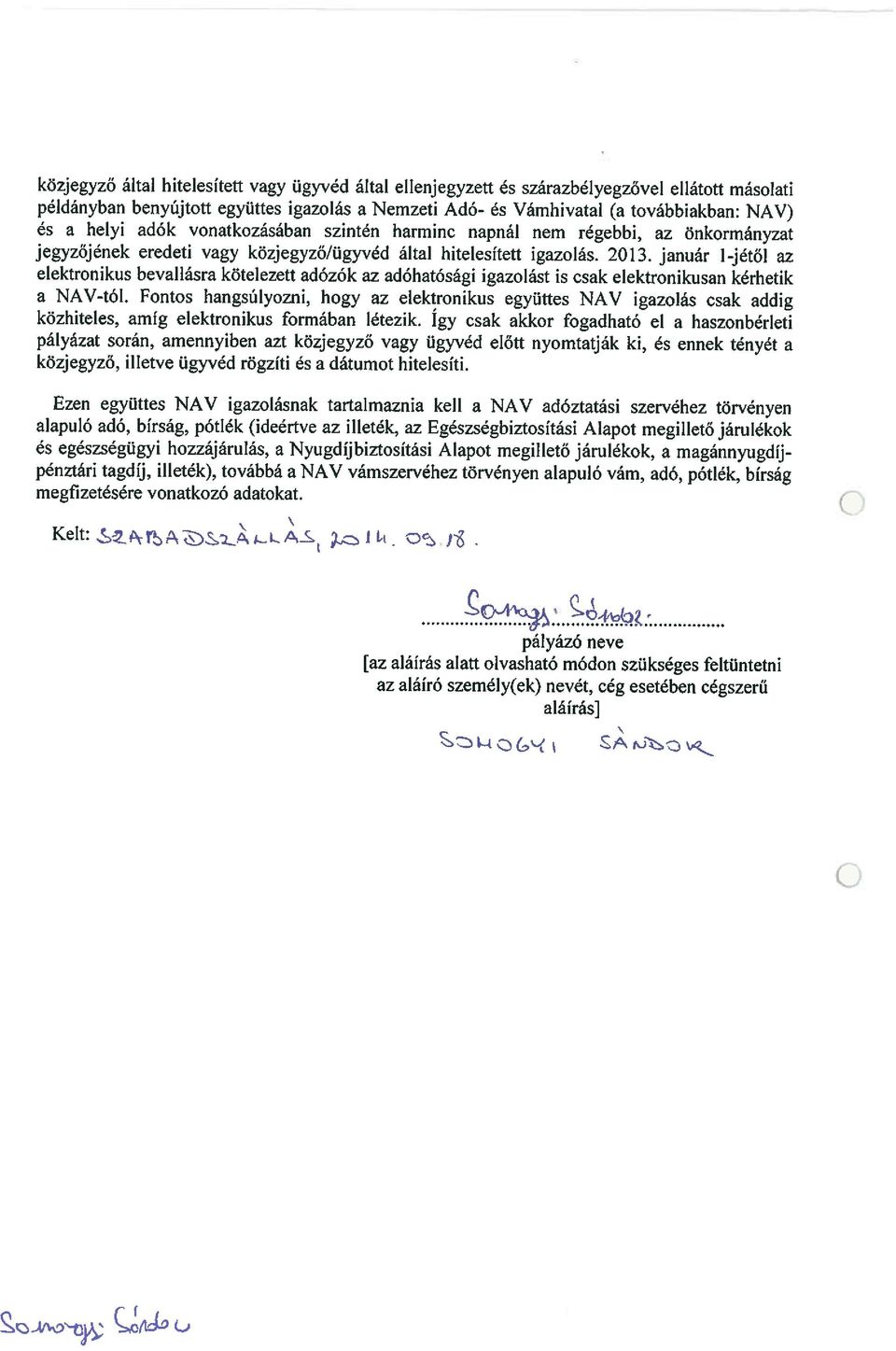helyi adók vonatkozásában szintén harminc napnál nem régebbi, az önkormányzat jegyzőjének eredeti vagy közjegyző/ügyvéd által hitelesített igazolás. 2013.