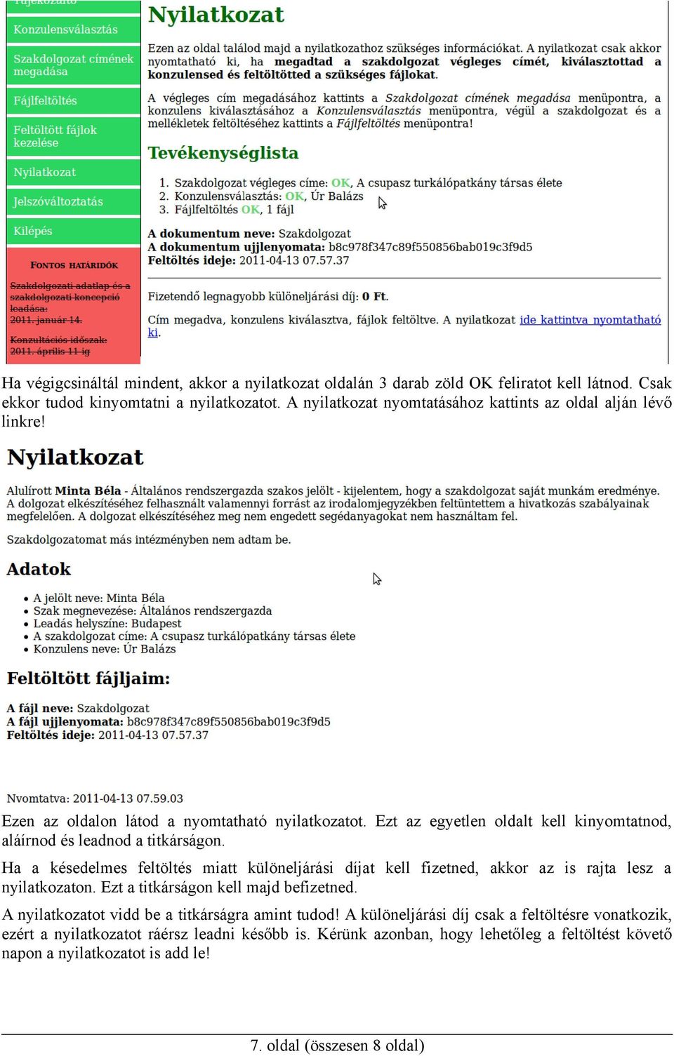 Ezt az egyetlen oldalt kell kinyomtatnod, aláírnod és leadnod a titkárságon. Ha a késedelmes feltöltés miatt különeljárási díjat kell fizetned, akkor az is rajta lesz a nyilatkozaton.