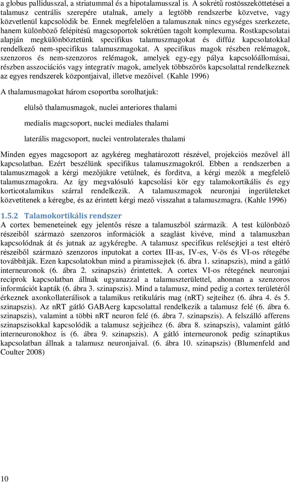 Ennek megfelelően a talamusznak nincs egységes szerkezete, hanem különböző felépítésű magcsoportok sokrétűen tagolt komplexuma.