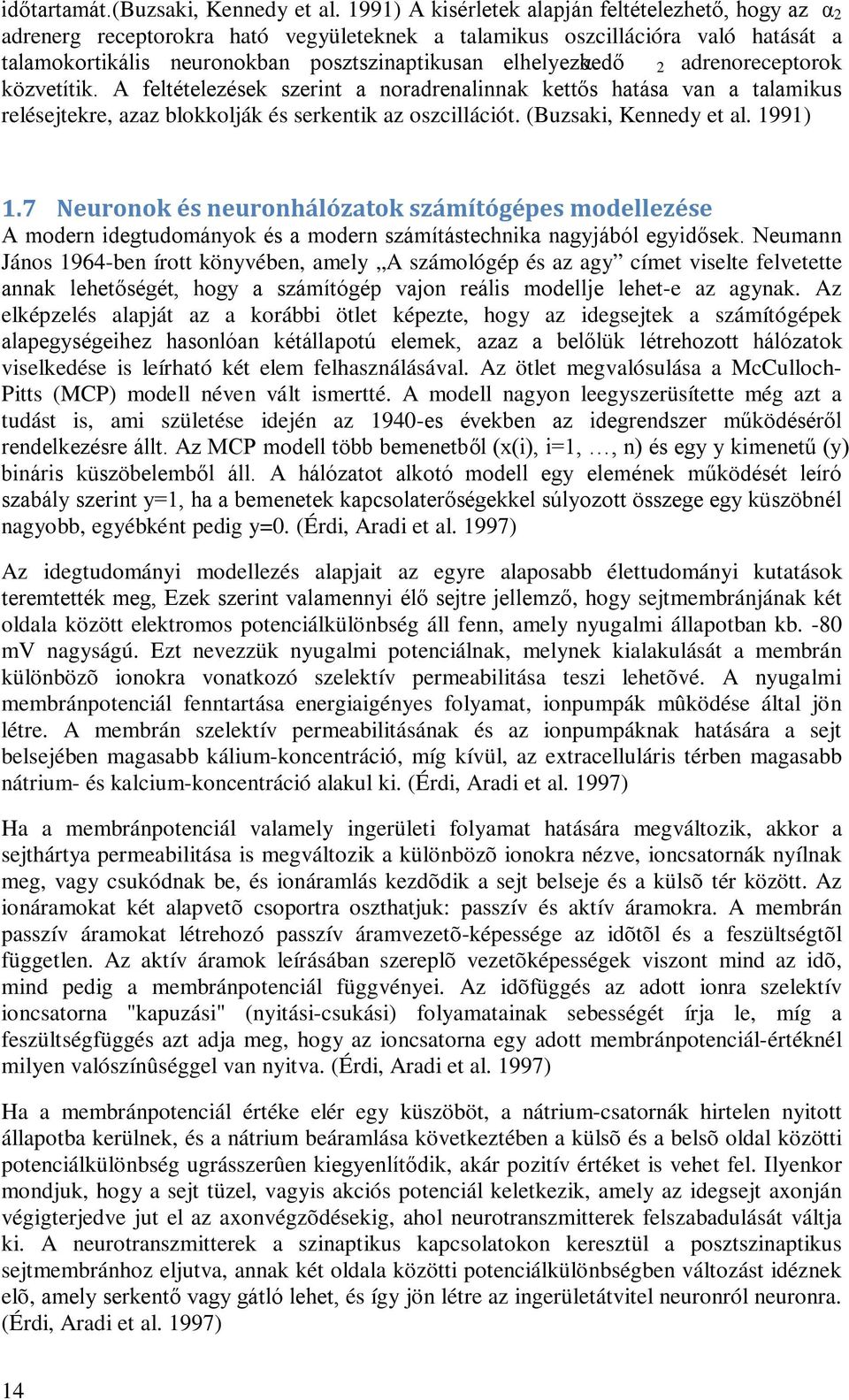 2 adrenoreceptorok közvetítik. A feltételezések szerint a noradrenalinnak kettős hatása van a talamikus relésejtekre, azaz blokkolják és serkentik az oszcillációt. (Buzsaki, Kennedy et al. 1991) 1.