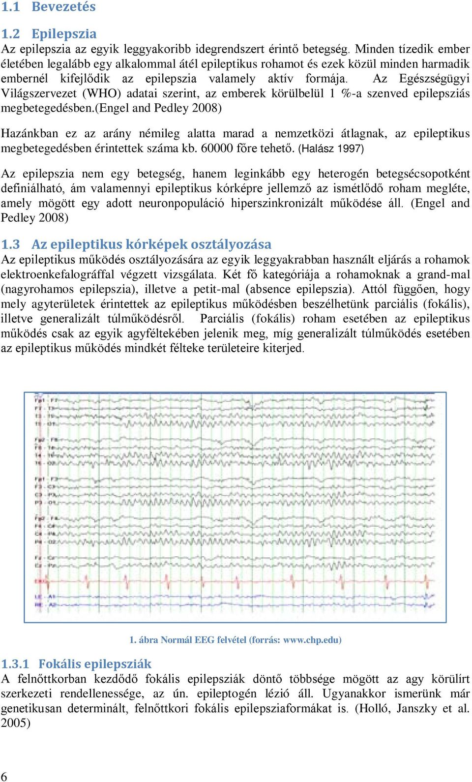 Az Egészségügyi Világszervezet (WHO) adatai szerint, az emberek körülbelül 1 %-a szenved epilepsziás megbetegedésben.