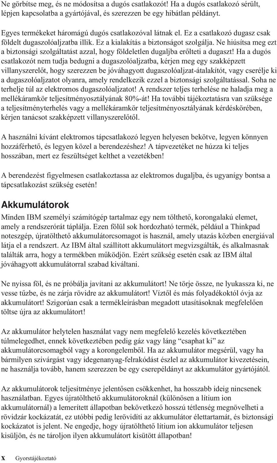 Ne hiúsítsa meg ezt a biztonsági szolgáltatást azzal, hogy földeletlen dugaljba erőlteti a dugaszt!