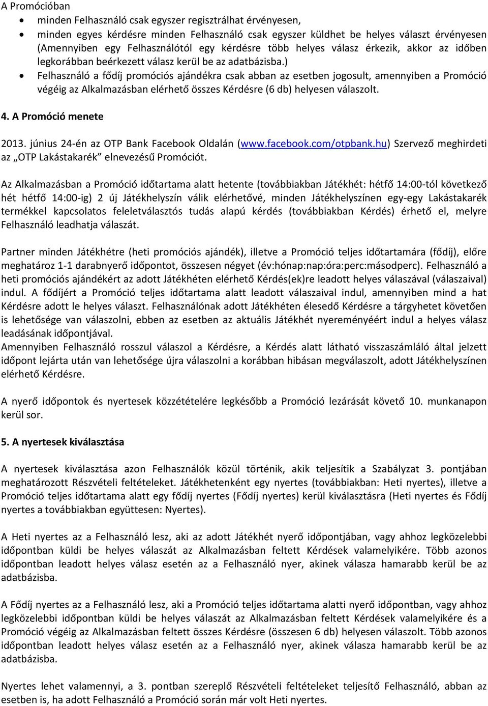 ) Felhasználó a fődíj promóciós ajándékra csak abban az esetben jogosult, amennyiben a Promóció végéig az Alkalmazásban elérhető összes Kérdésre (6 db) helyesen válaszolt. 4. A Promóció menete 2013.