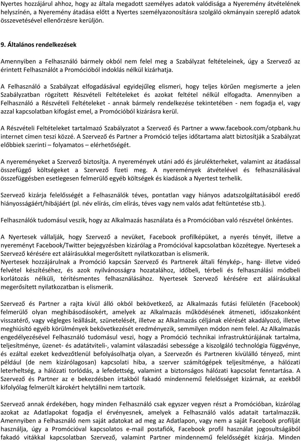 Általános rendelkezések Amennyiben a Felhasználó bármely okból nem felel meg a Szabályzat feltételeinek, úgy a Szervező az érintett Felhasználót a Promócióból indoklás nélkül kizárhatja.