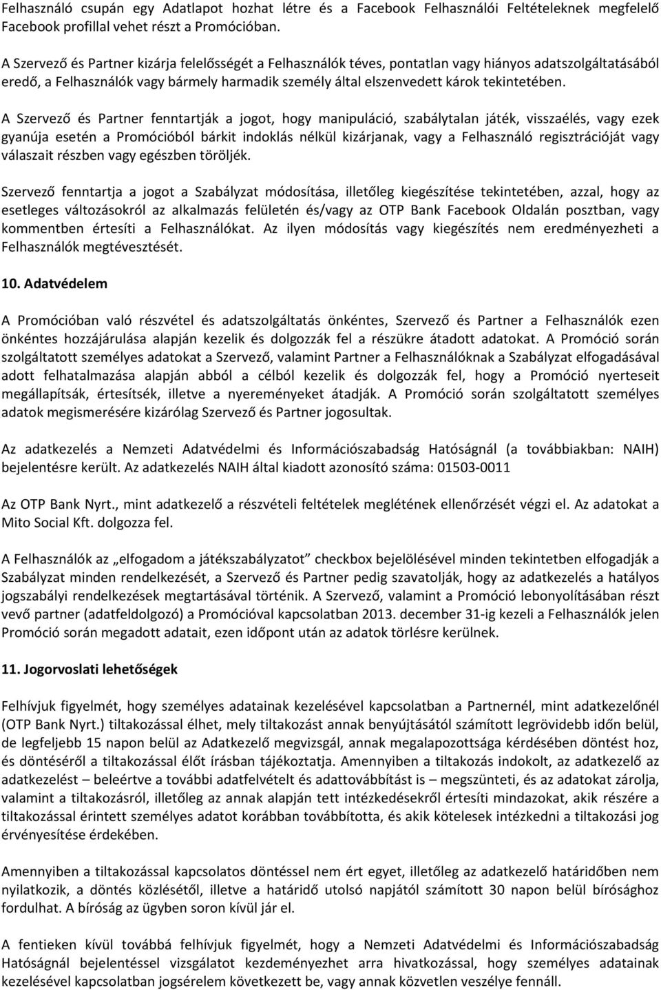 A Szervező és Partner fenntartják a jogot, hogy manipuláció, szabálytalan játék, visszaélés, vagy ezek gyanúja esetén a Promócióból bárkit indoklás nélkül kizárjanak, vagy a Felhasználó