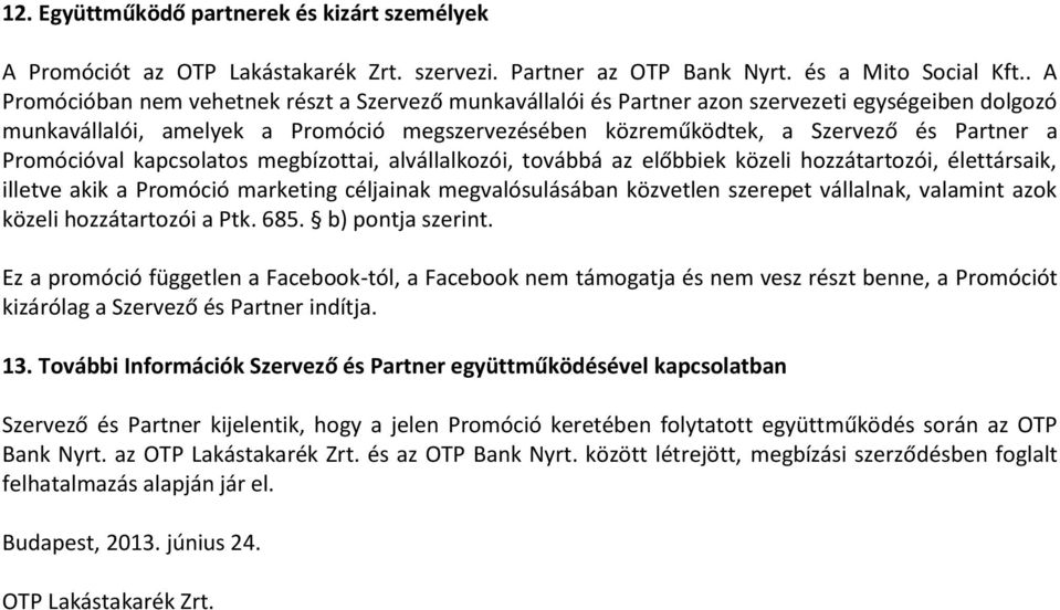 Promócióval kapcsolatos megbízottai, alvállalkozói, továbbá az előbbiek közeli hozzátartozói, élettársaik, illetve akik a Promóció marketing céljainak megvalósulásában közvetlen szerepet vállalnak,