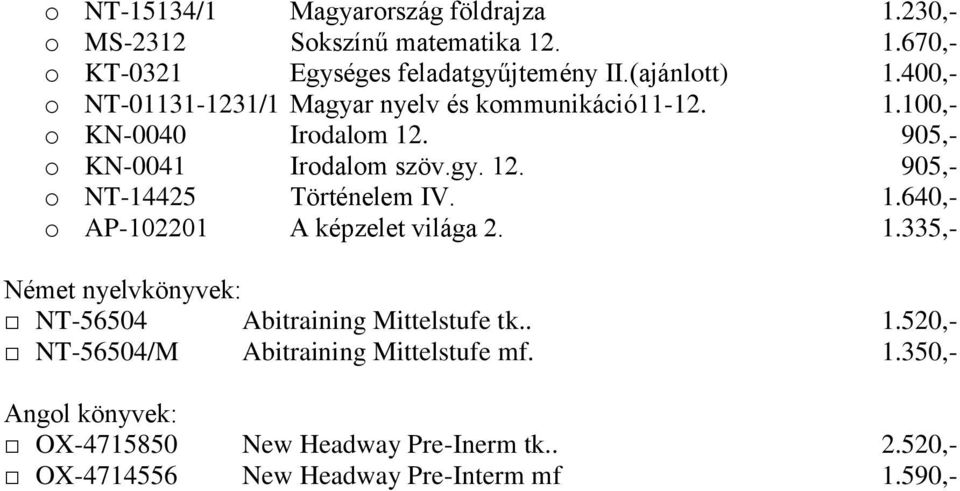 1.640,- o AP-102201 A képzelet világa 2. 1.335,- NT-56504 Abitraining Mittelstufe tk.. 1.520,- NT-56504/M Abitraining Mittelstufe mf. 1.350,- Angol könyvek: OX-4715850 New Headway Pre-Inerm tk.