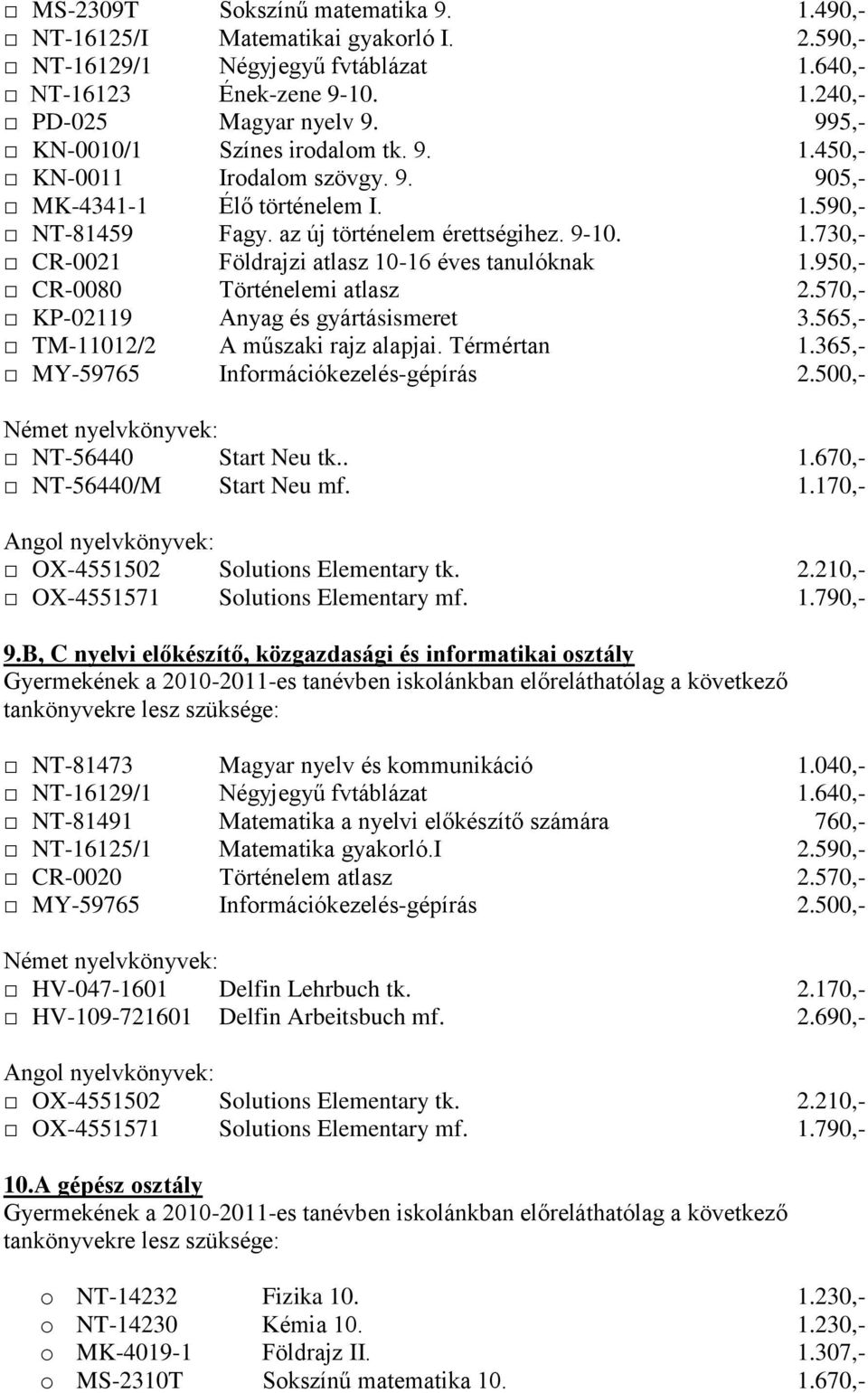 B, C nyelvi előkészítő, közgazdasági és informatikai osztály NT-81473 Magyar nyelv és kommunikáció 1.040,- NT-16129/1 Négyjegyű fvtáblázat 1.