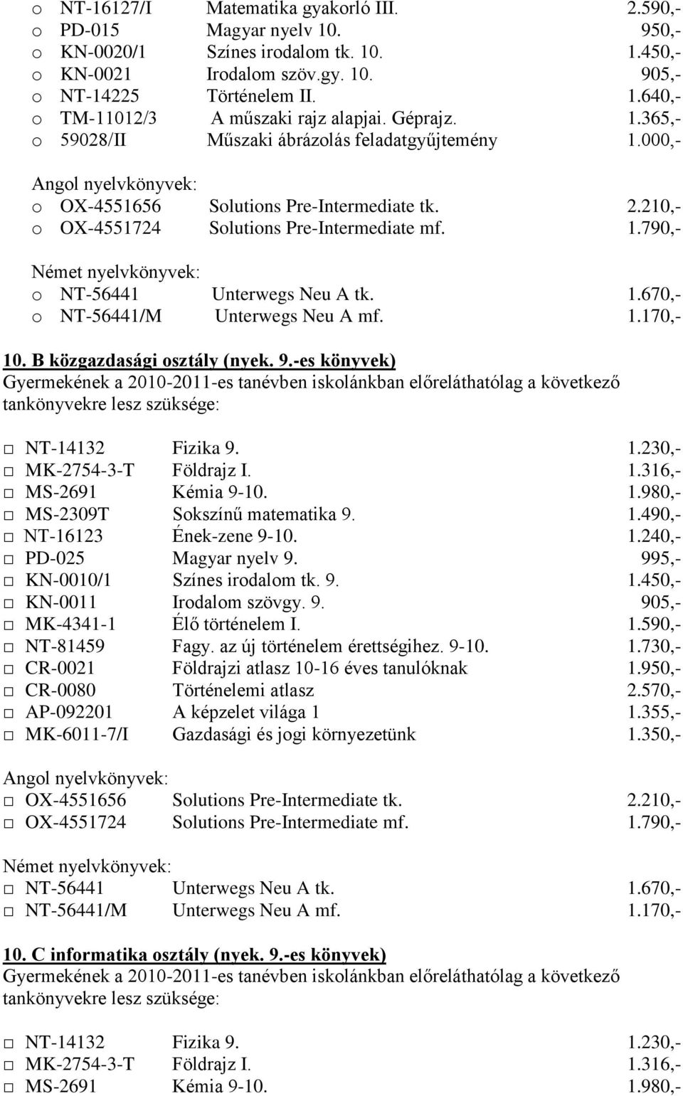 1.670,- o NT-56441/M Unterwegs Neu A mf. 1.170,- 10. B közgazdasági osztály (nyek. 9.-es könyvek) MS-2309T Sokszínű matematika 9. 1.490,- NT-81459 Fagy. az új történelem érettségihez. 9-10. 1.730,- AP-092201 A képzelet világa 1 1.