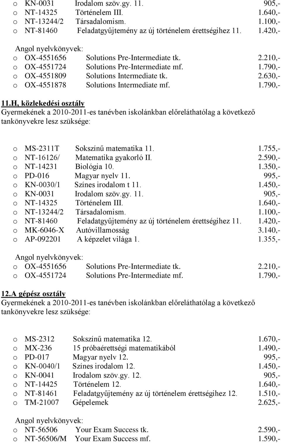 H, közlekedési osztály o MS-2311T Sokszínű matematika 11. 1.755,- o NT-16126/ Matematika gyakorló II. 2.590,- o NT-14231 Biológia 10. 1.350,- o PD-016 Magyar nyelv 11.