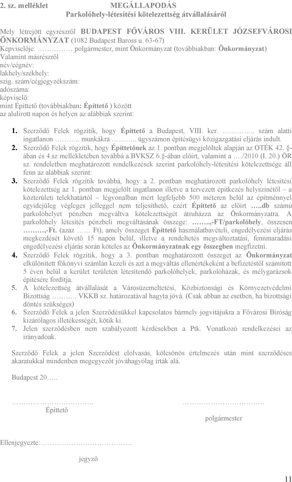 szám/cégjegyzékszám: adószáma: képviselő: mint Építtető (továbbiakban: Építtető ) között az alulírott napon és helyen az alábbiak szerint: 1. Szerződő Felek rögzítik, hogy Építtető a Budapest, VIII.