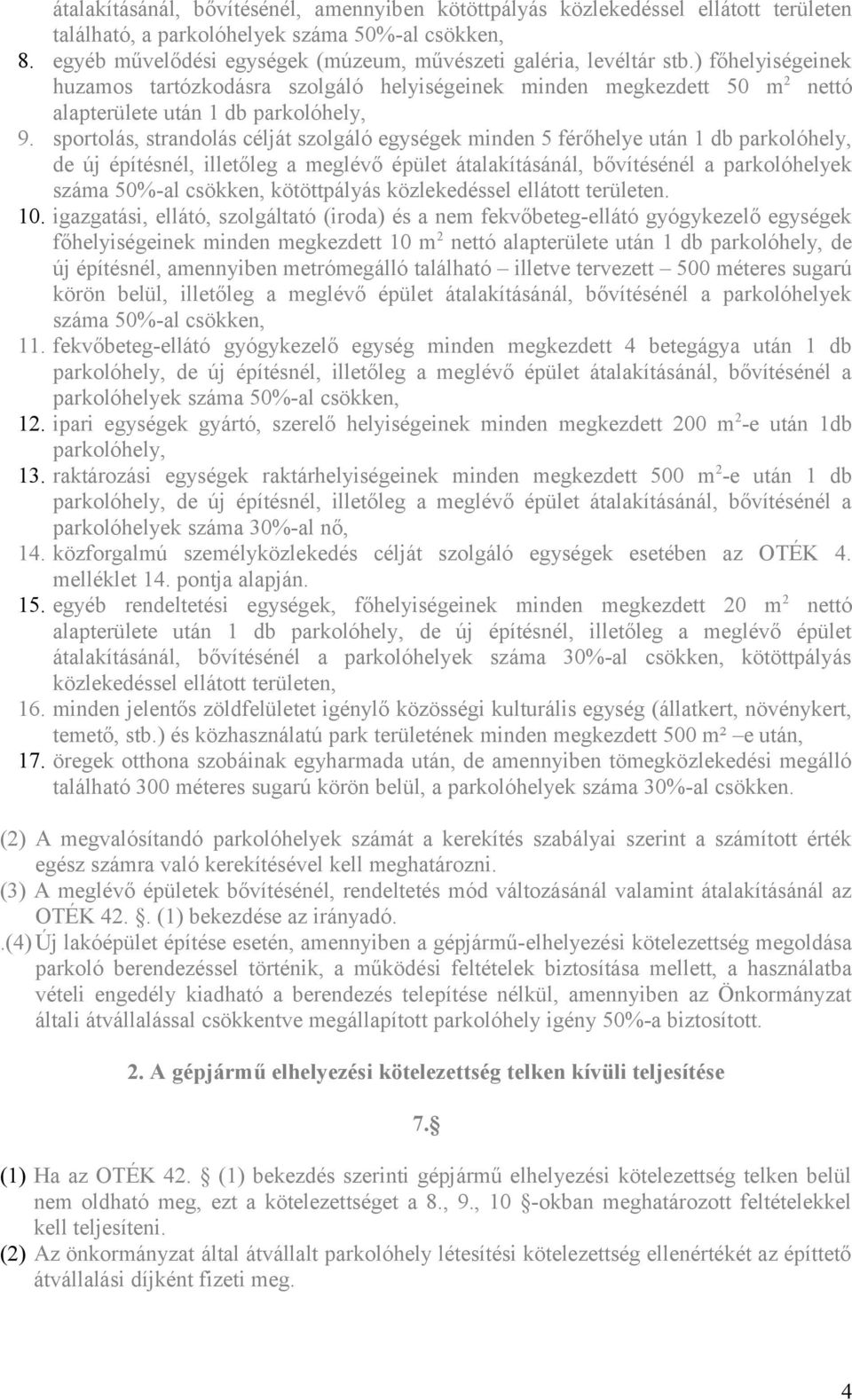 sportolás, strandolás célját szolgáló egységek minden 5 férőhelye után 1 db parkolóhely, de új építésnél, illetőleg a meglévő épület átalakításánál, bővítésénél a parkolóhelyek száma 50%-al csökken,