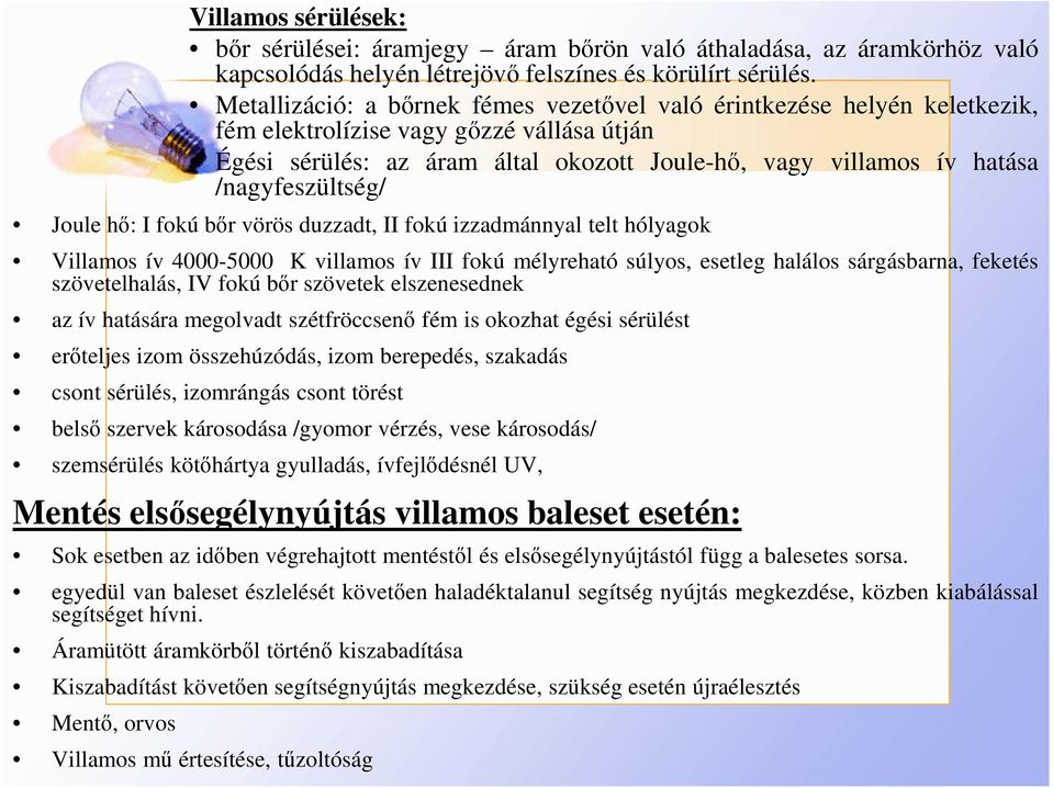 /nagyfeszültség/ Joule hı: I fokú bır vörös duzzadt, II fokú izzadmánnyal telt hólyagok Villamos ív 4000-5000 K villamos ív III fokú mélyreható súlyos, esetleg halálos sárgásbarna, feketés