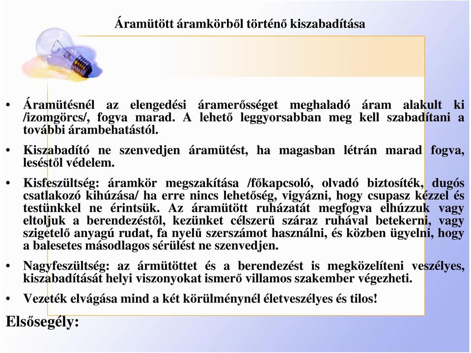 Kisfeszültség: áramkör megszakítása /fıkapcsoló, olvadó biztosíték, dugós csatlakozó kihúzása/ ha erre nincs lehetıség, vigyázni, hogy csupasz kézzel és testünkkel ne érintsük.