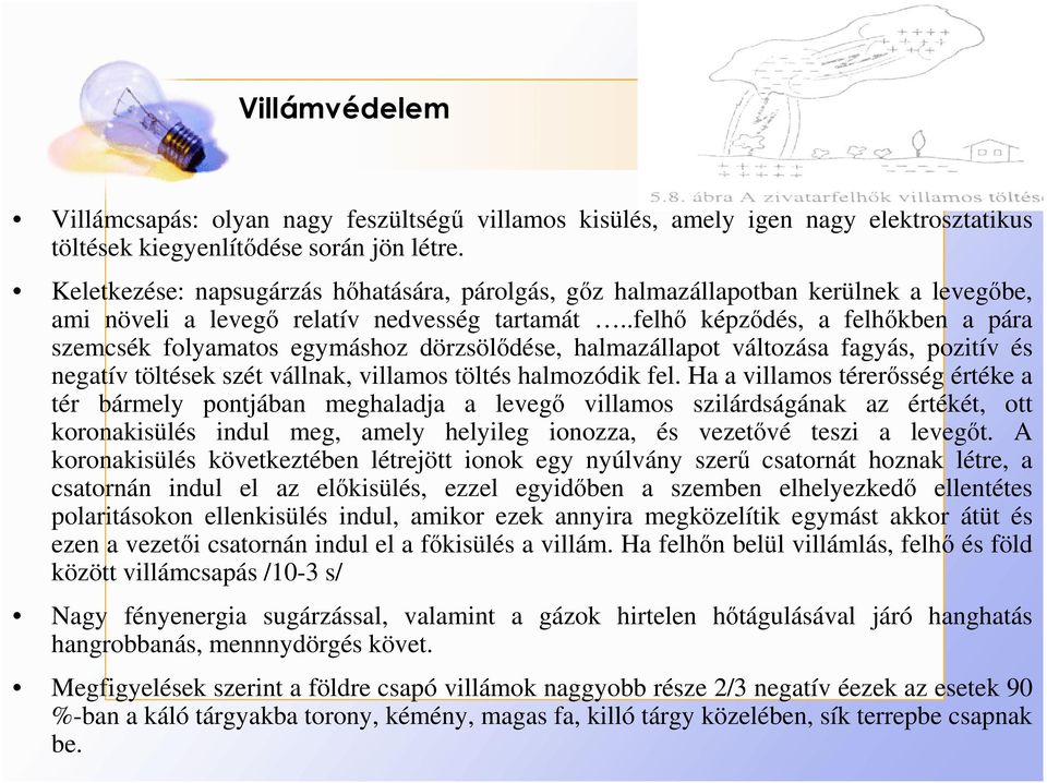 .felhı képzıdés, a felhıkben a pára szemcsék folyamatos egymáshoz dörzsölıdése, halmazállapot változása fagyás, pozitív és negatív töltések szét vállnak, villamos töltés halmozódik fel.