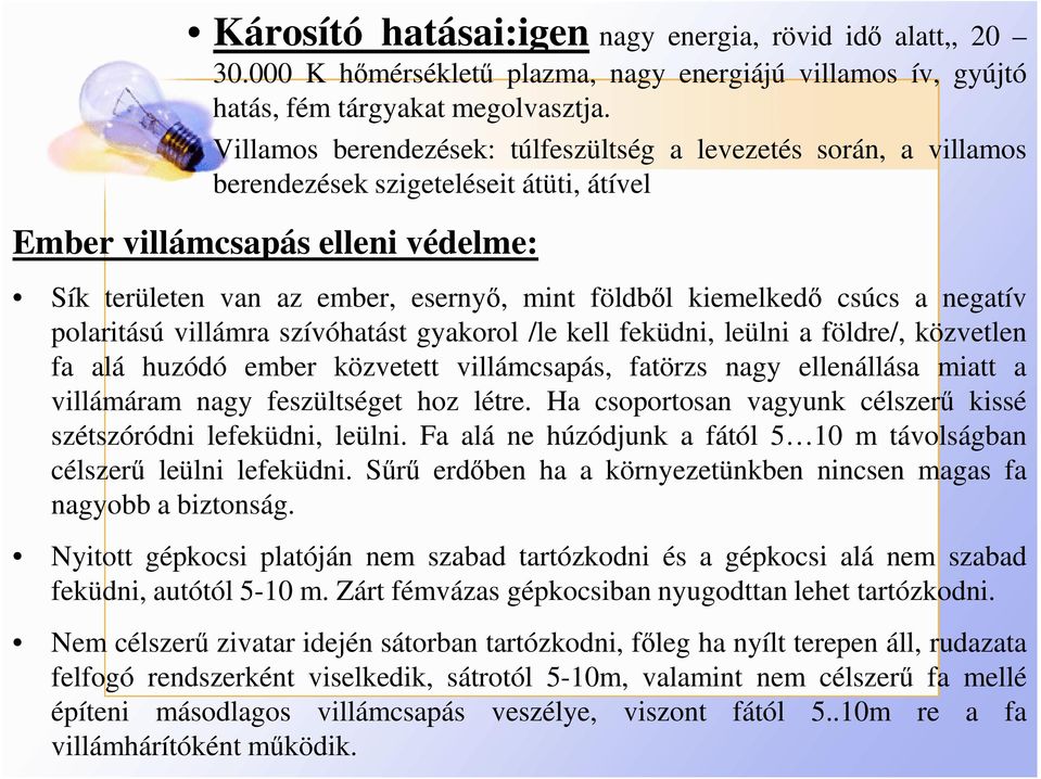 kiemelkedı csúcs a negatív polaritású villámra szívóhatást gyakorol /le kell feküdni, leülni a földre/, közvetlen fa alá huzódó ember közvetett villámcsapás, fatörzs nagy ellenállása miatt a