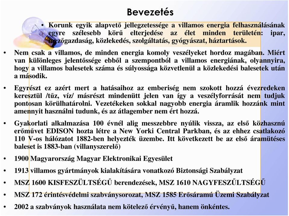 Miért van különleges jelentıssége ebbıl a szempontból a villamos energiának, olyannyira, hogy a villamos balesetek száma és súlyossága közvetlenül a közlekedési balesetek után a második.