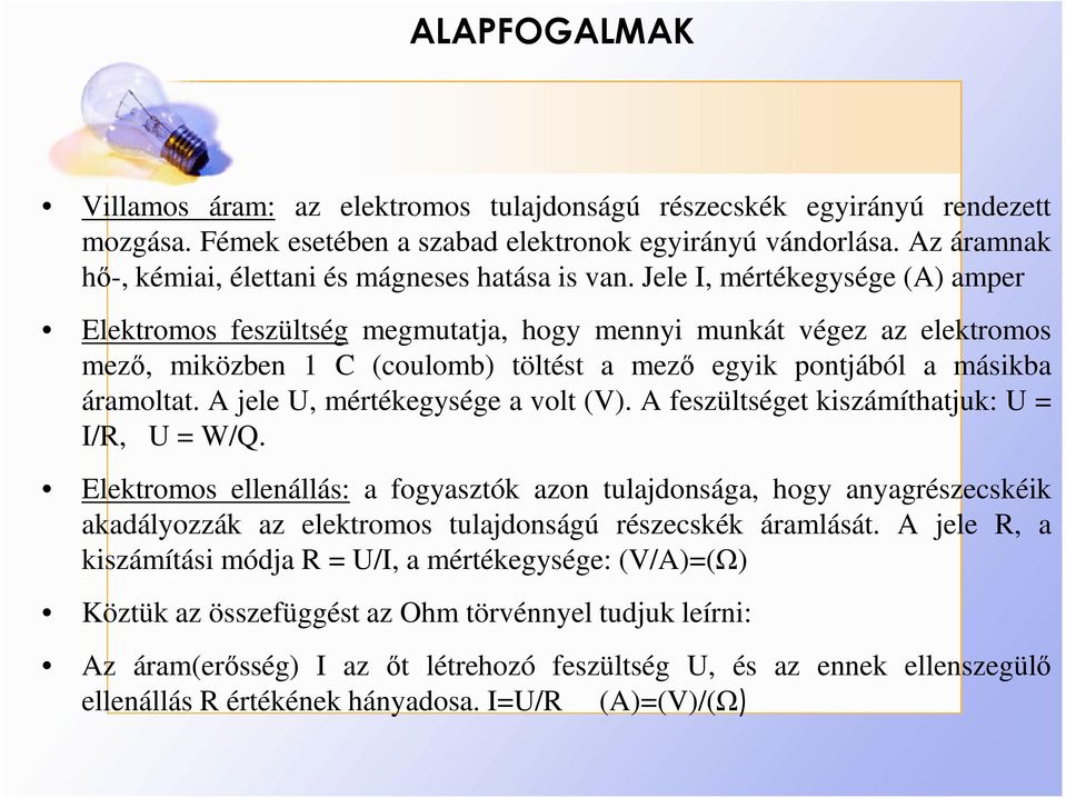 Jele I, mértékegysége (A) amper Elektromos feszültség megmutatja, hogy mennyi munkát végez az elektromos mezı, miközben 1 C (coulomb) töltést a mezı egyik pontjából a másikba áramoltat.