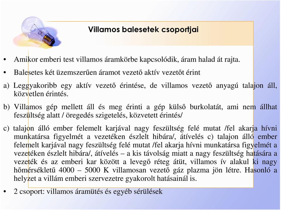 b) Villamos gép mellett áll és meg érinti a gép külsı burkolatát, ami nem állhat feszültség alatt / öregedés szigetelés, közvetett érintés/ c) talajon álló ember felemelt karjával nagy feszültség