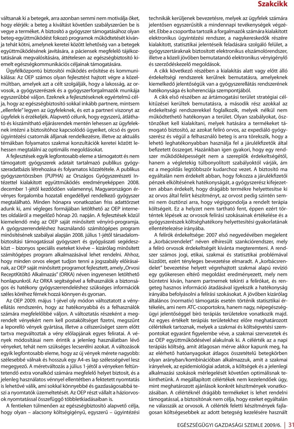 páciensek megfelelő tájékoztatásának megvalósítására, áttételesen az egészségbiztosító kiemelt egészségkommunikációs céljainak támogatására.