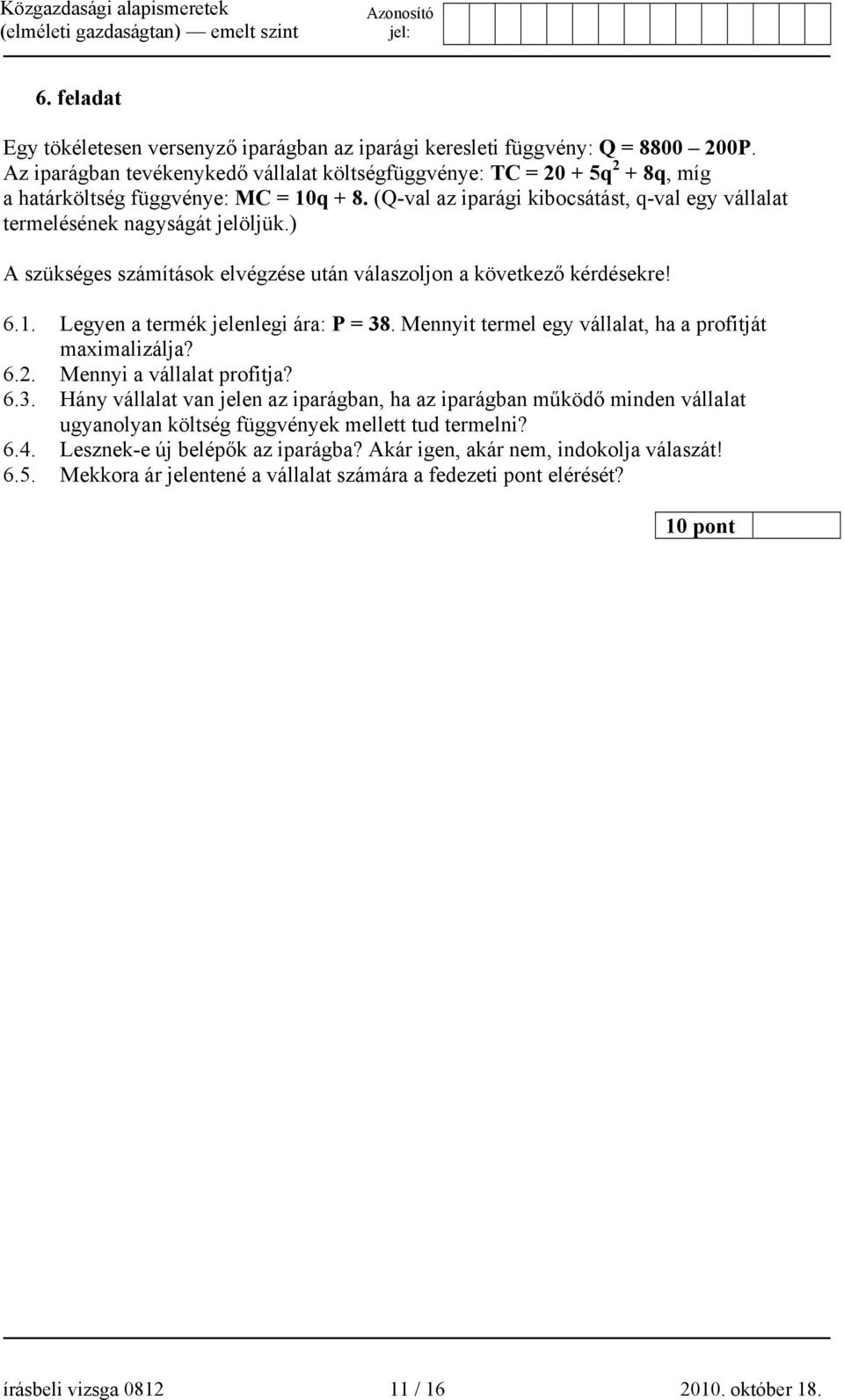 ) A szükséges számítások elvégzése után válaszoljon a következő kérdésekre! 6.1. Legyen a termék jelenlegi ára: P = 38. Mennyit termel egy vállalat, ha a profitját maximalizálja? 6.2.