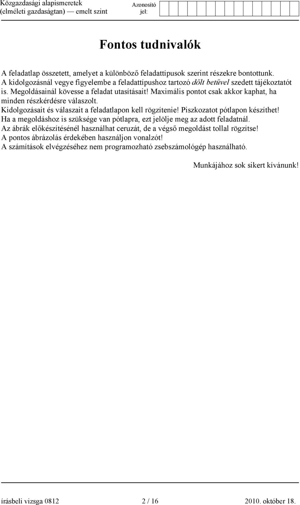 Maximális pontot csak akkor kaphat, ha minden részkérdésre válaszolt. Kidolgozásait és válaszait a feladatlapon kell rögzítenie! Piszkozatot pótlapon készíthet!