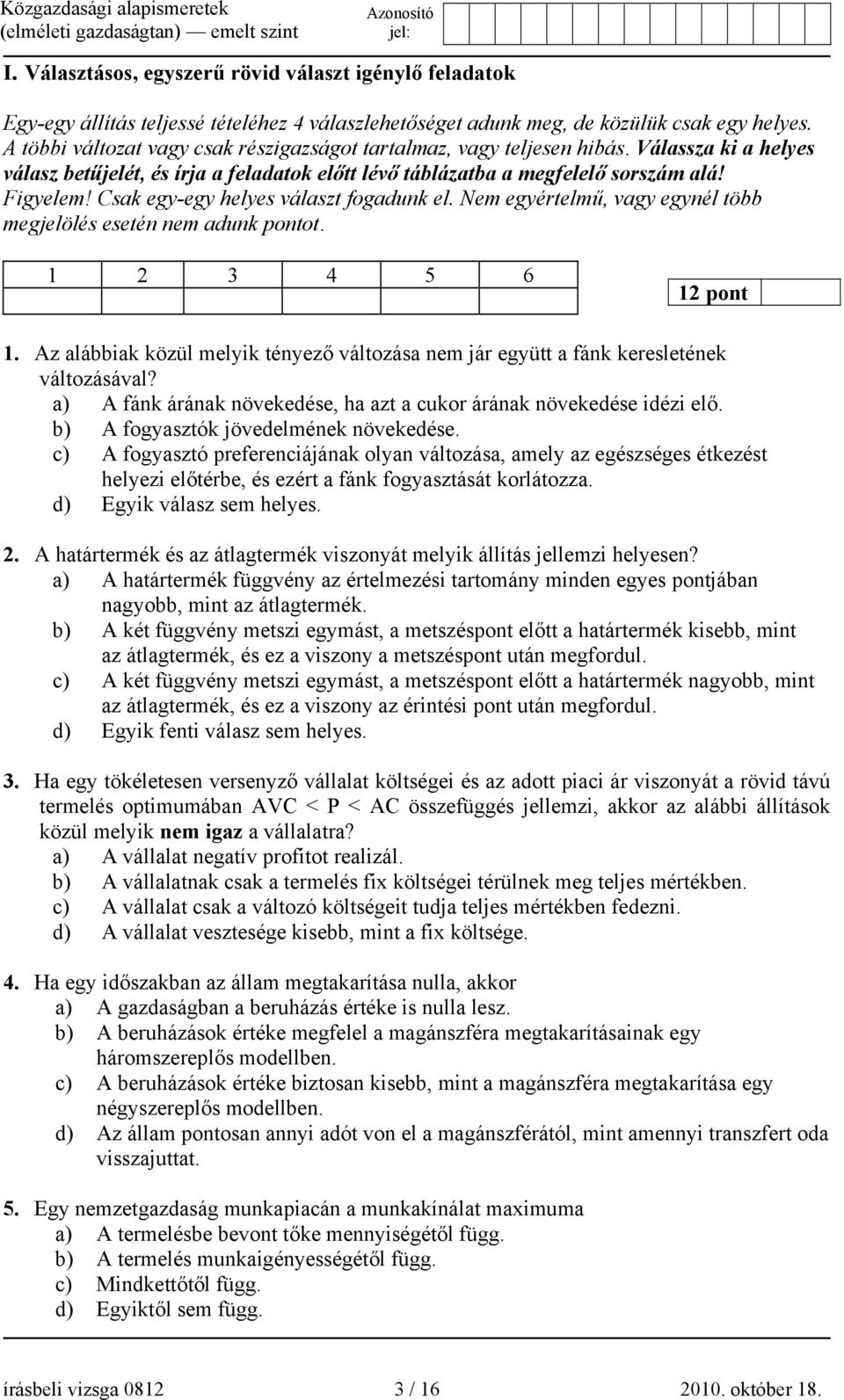 Csak egy-egy helyes választ fogadunk el. Nem egyértelmű, vagy egynél több megjelölés esetén nem adunk pontot. 1 2 3 4 5 6 12 pont 1.