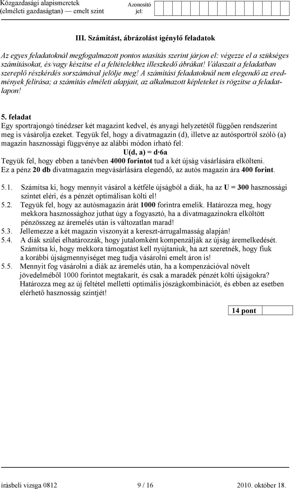 A számítási feladatoknál nem elegendő az eredmények felírása; a számítás elméleti alapjait, az alkalmazott képleteket is rögzítse a feladatlapon! 5.