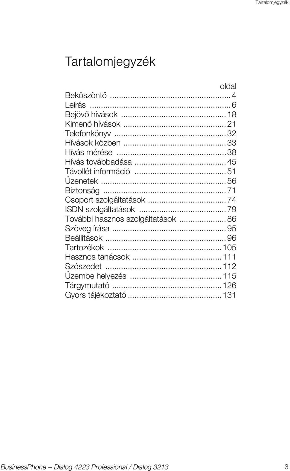 .. 71 Csoport szolgáltatások... 74 ISDN szolgáltatások... 79 További hasznos szolgáltatások... 86 Szöveg írása... 95 Beállítások.