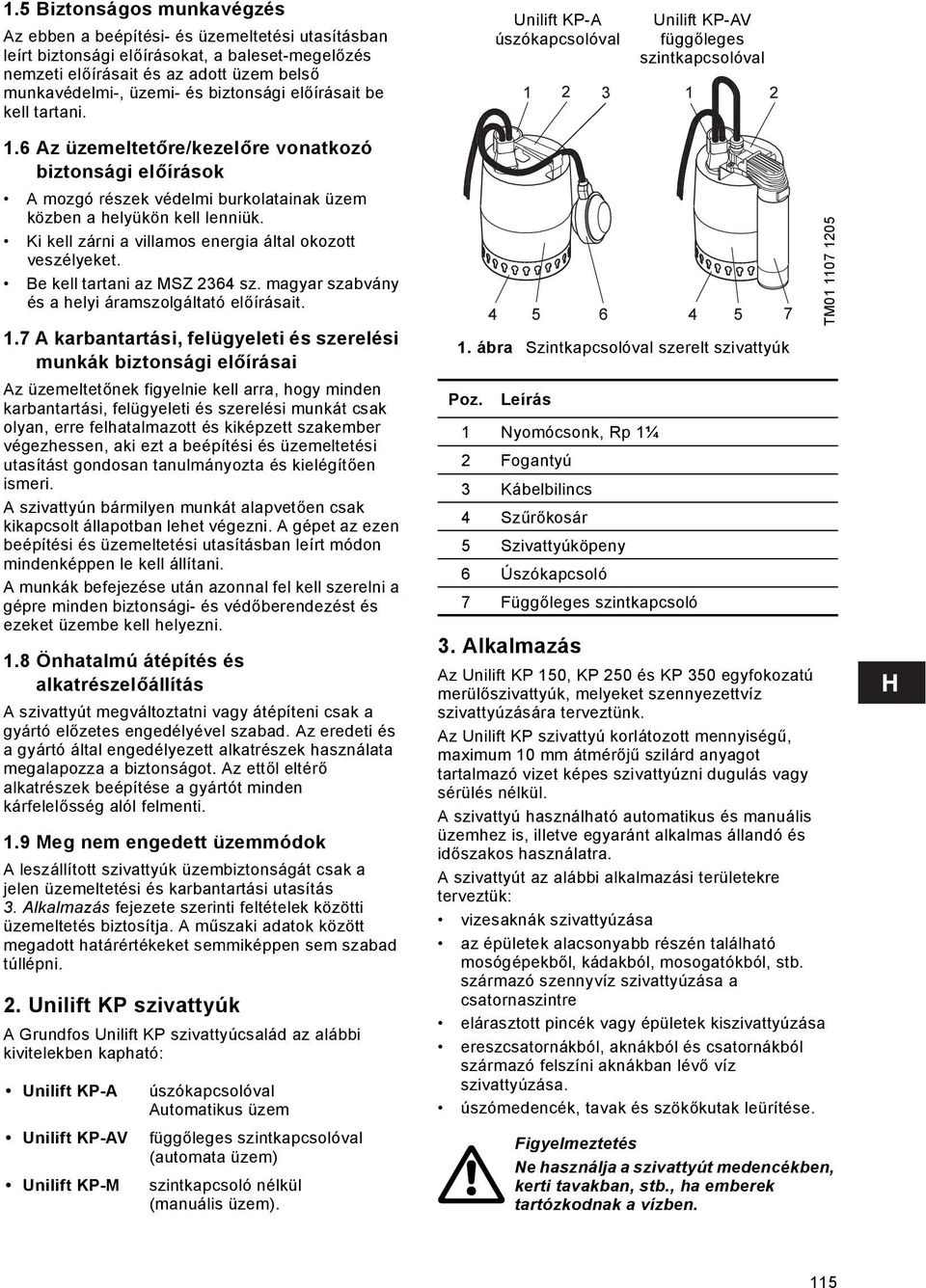 6 Az üzemeltetőre/kezelőre vonatkozó biztonsági előírások A mozgó részek védelmi burkolatainak üzem közben a helyükön kell lenniük. Ki kell zárni a villamos energia által okozott veszélyeket.