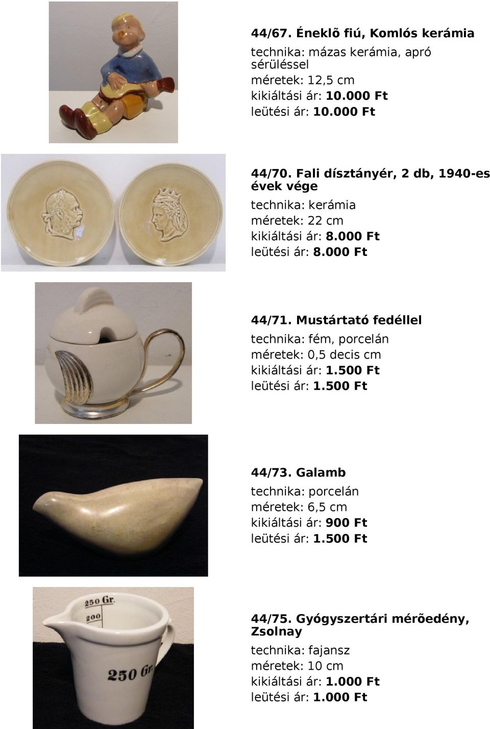 Mustártató fedéllel technika: fém, porcelán méretek: 0,5 decis cm kikiáltási ár: 1.500 Ft leütési ár: 1.500 Ft 44/73.