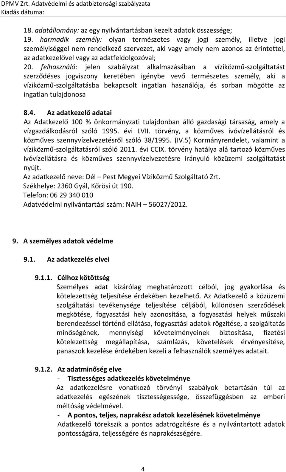 felhasználó: jelen szabályzat alkalmazásában a víziközmű-szolgáltatást szerződéses jogviszony keretében igénybe vevő természetes személy, aki a víziközmű-szolgáltatásba bekapcsolt ingatlan