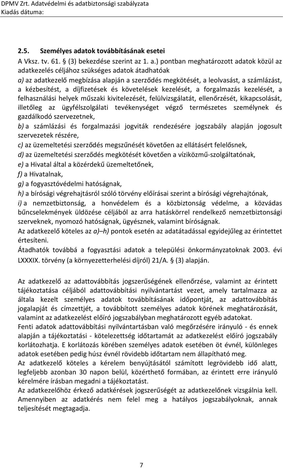 1. a.) pontban meghatározott adatok közül az adatkezelés céljához szükséges adatok átadhatóak a) az adatkezelő megbízása alapján a szerződés megkötését, a leolvasást, a számlázást, a kézbesítést, a