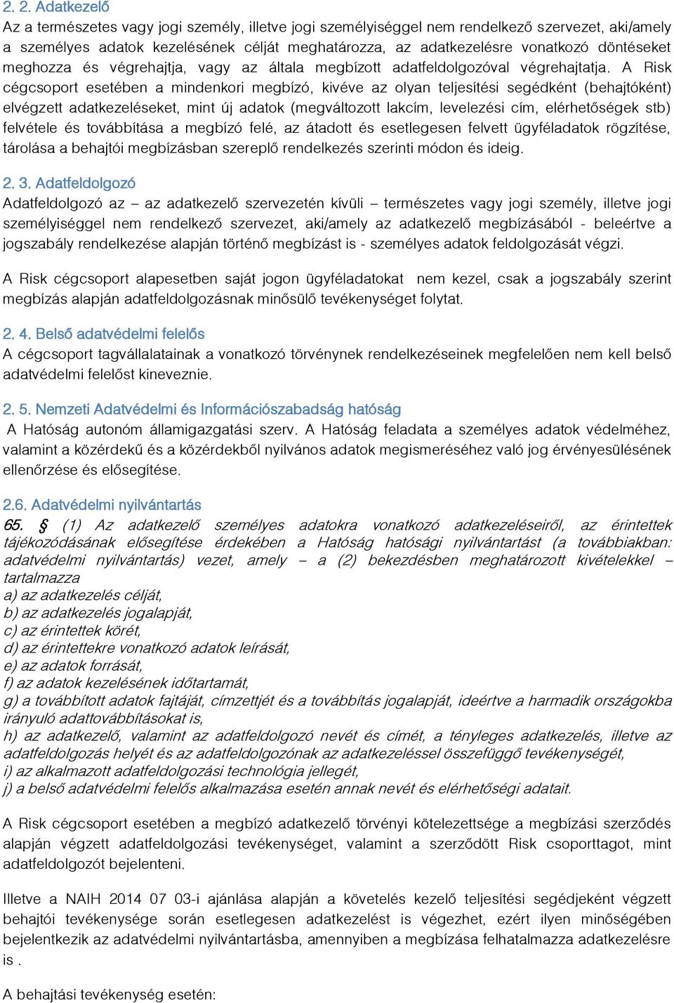 A Risk cégcsoport esetében a mindenkori megbízó, kivéve az olyan teljesítési segédként (behajtóként) elvégzett adatkezeléseket, mint új adatok (megváltozott lakcím, levelezési cím, elérhetőségek stb)