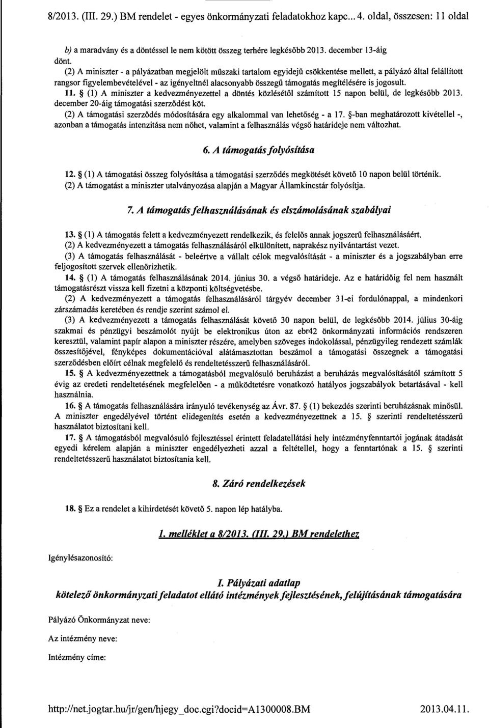 megítélésére is jogosult. l (l) A miniszter a kedvezményezettel a döntés közlésétől számított 15 napon belül, de legkésöbb 2013. december 20-áig támogatási szerzödést köt.