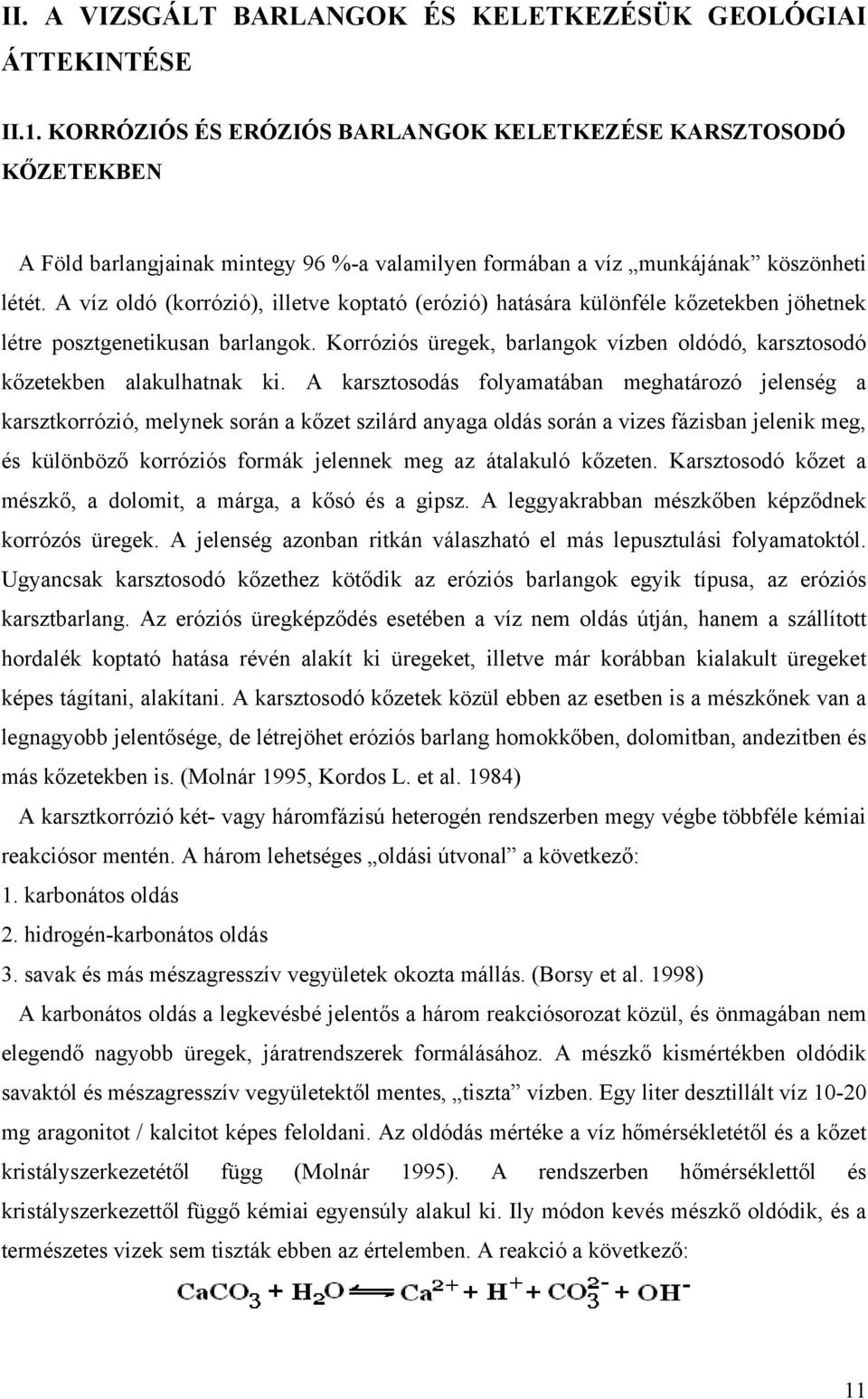A víz oldó (korrózió), illetve koptató (erózió) hatására különféle kőzetekben jöhetnek létre posztgenetikusan barlangok.
