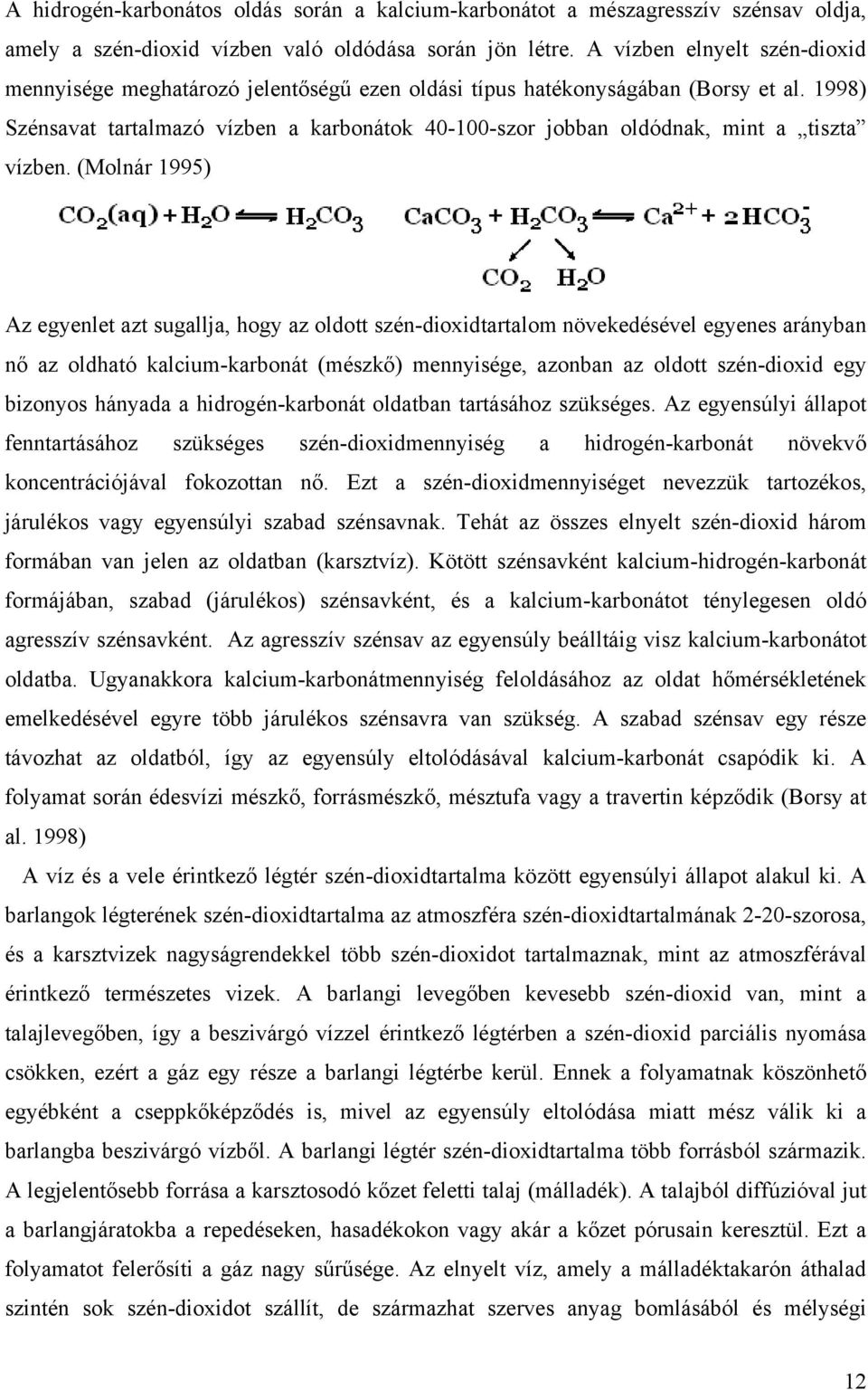 1998) Szénsavat tartalmazó vízben a karbonátok 40-100-szor jobban oldódnak, mint a tiszta vízben.