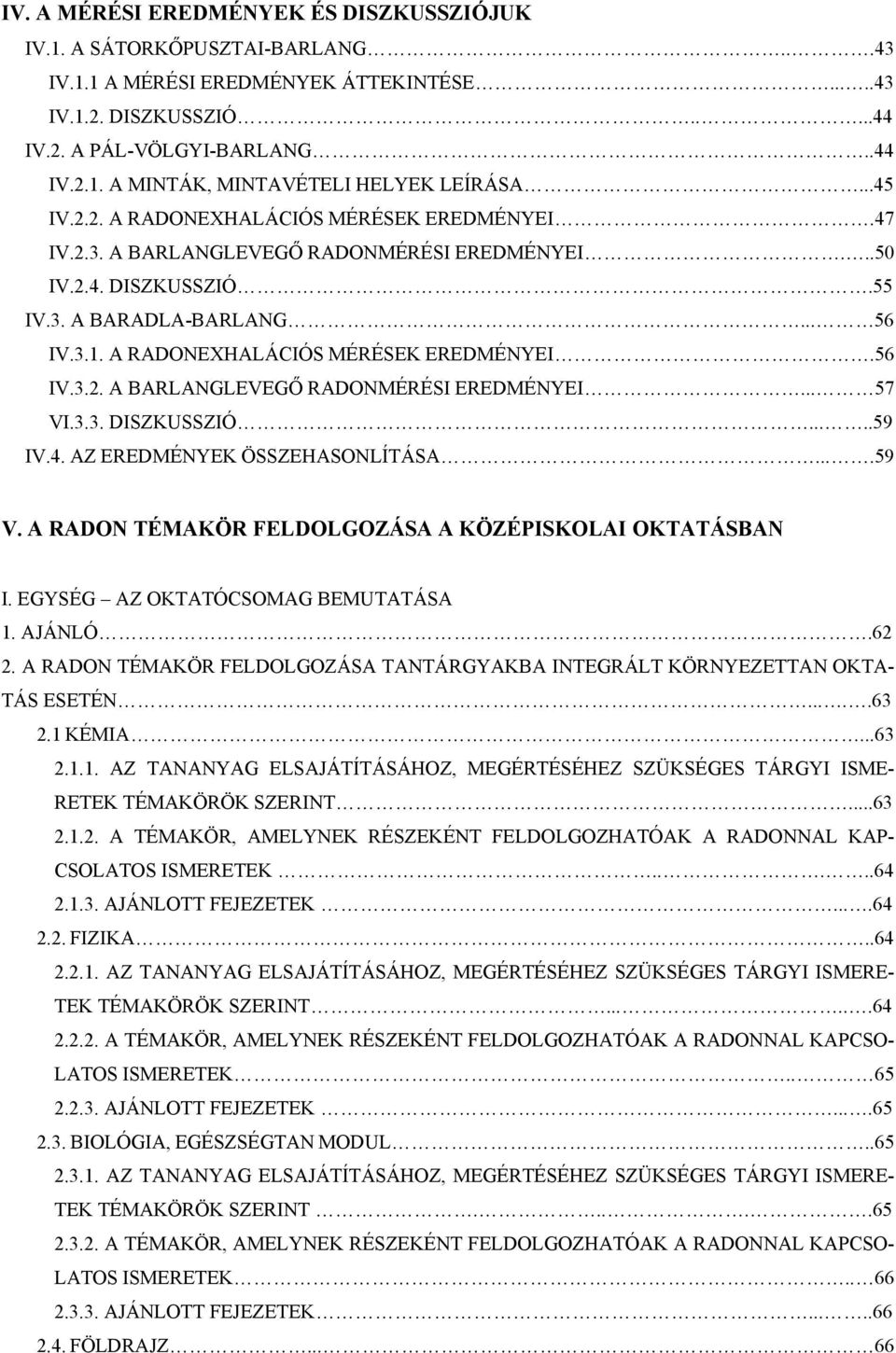 A RADONEXHALÁCIÓS MÉRÉSEK EREDMÉNYEI.56 IV.3.2. A BARLANGLEVEGŐ RADONMÉRÉSI EREDMÉNYEI... 57 VI.3.3. DISZKUSSZIÓ.....59 IV.4. AZ EREDMÉNYEK ÖSSZEHASONLÍTÁSA....59 V.