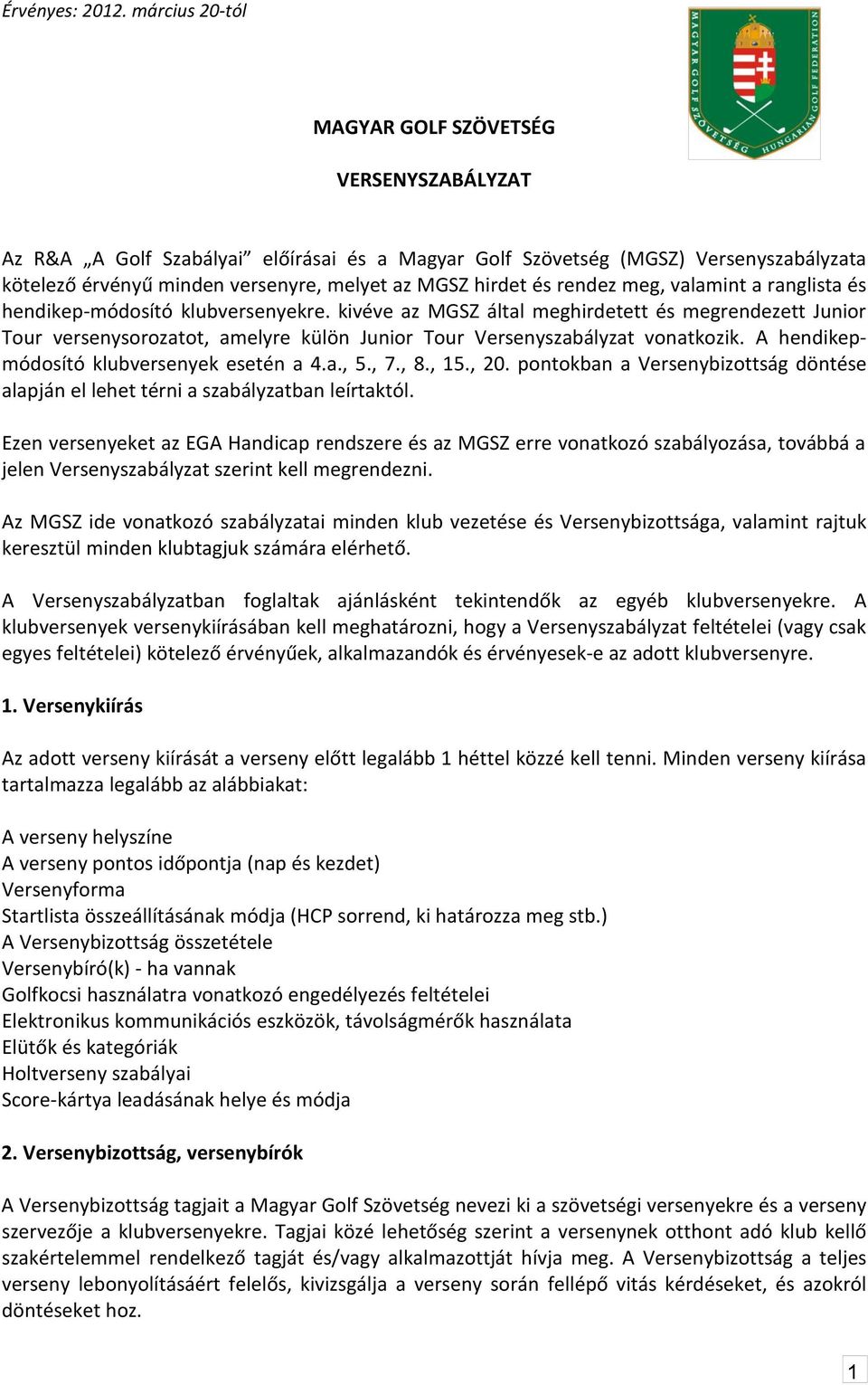 A hendikepmódosító klubversenyek esetén a 4.a., 5., 7., 8., 15., 20. pontokban a Versenybizottság döntése alapján el lehet térni a szabályzatban leírtaktól.