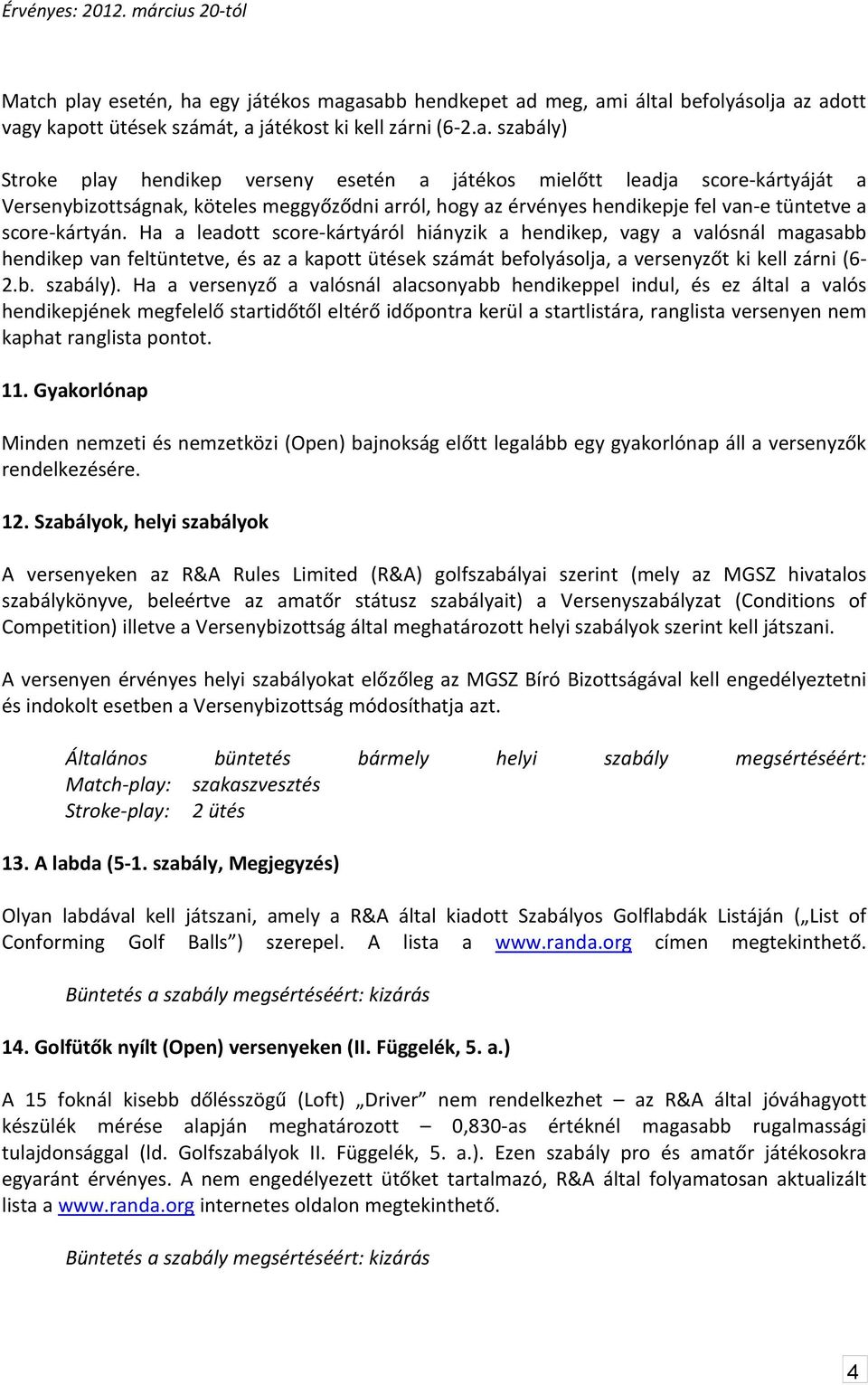 Ha a leadott score-kártyáról hiányzik a hendikep, vagy a valósnál magasabb hendikep van feltüntetve, és az a kapott ütések számát befolyásolja, a versenyzőt ki kell zárni (6-2.b. szabály).