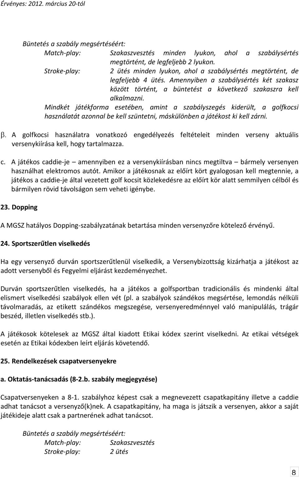 Mindkét játékforma esetében, amint a szabályszegés kiderült, a golfkocsi használatát azonnal be kell szüntetni, máskülönben a játékost ki kell zárni.