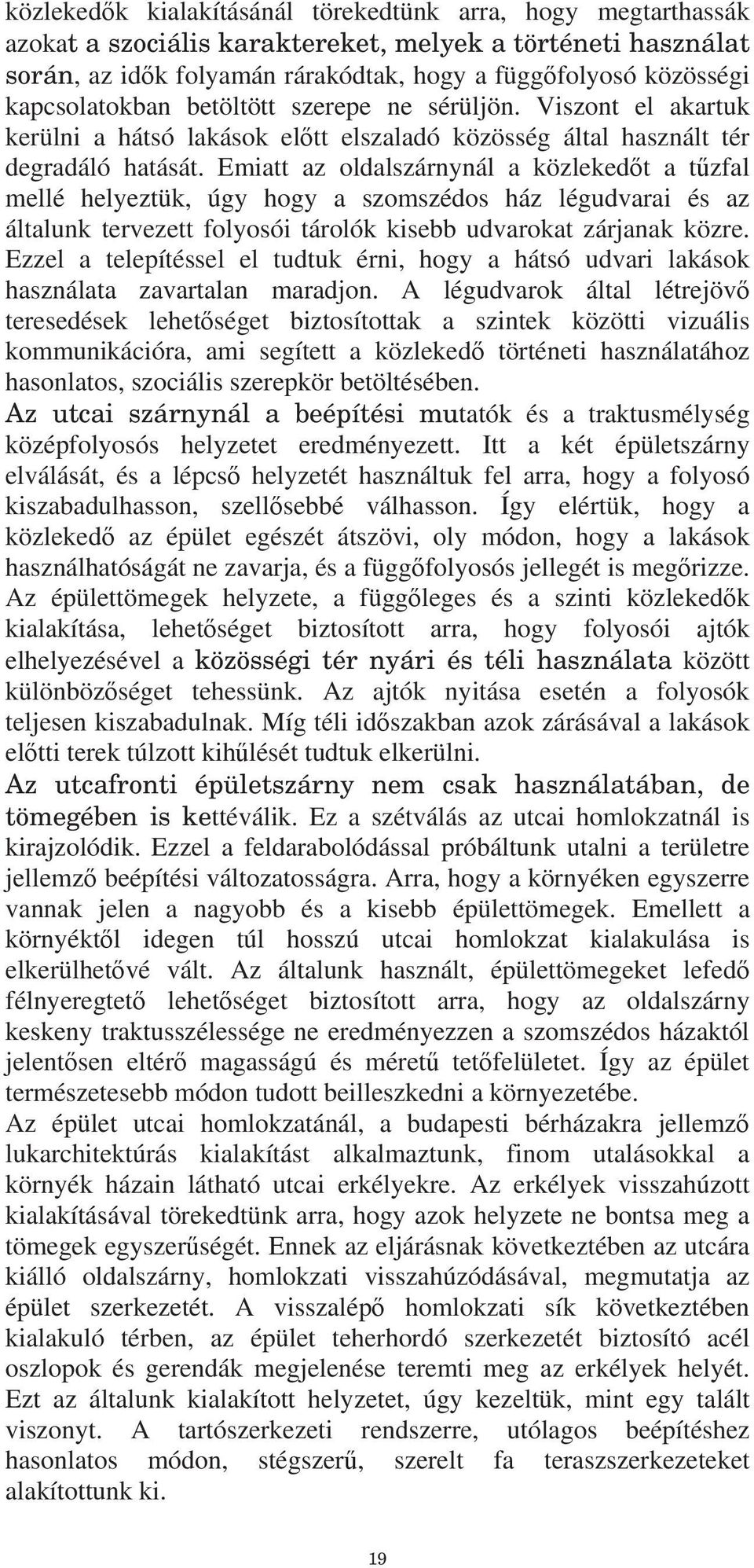 Emiatt az oldalszárnynál a közleked t a t zfal mellé helyeztük, úgy hogy a szomszédos ház légudvarai és az általunk tervezett folyosói tárolók kisebb udvarokat zárjanak közre.