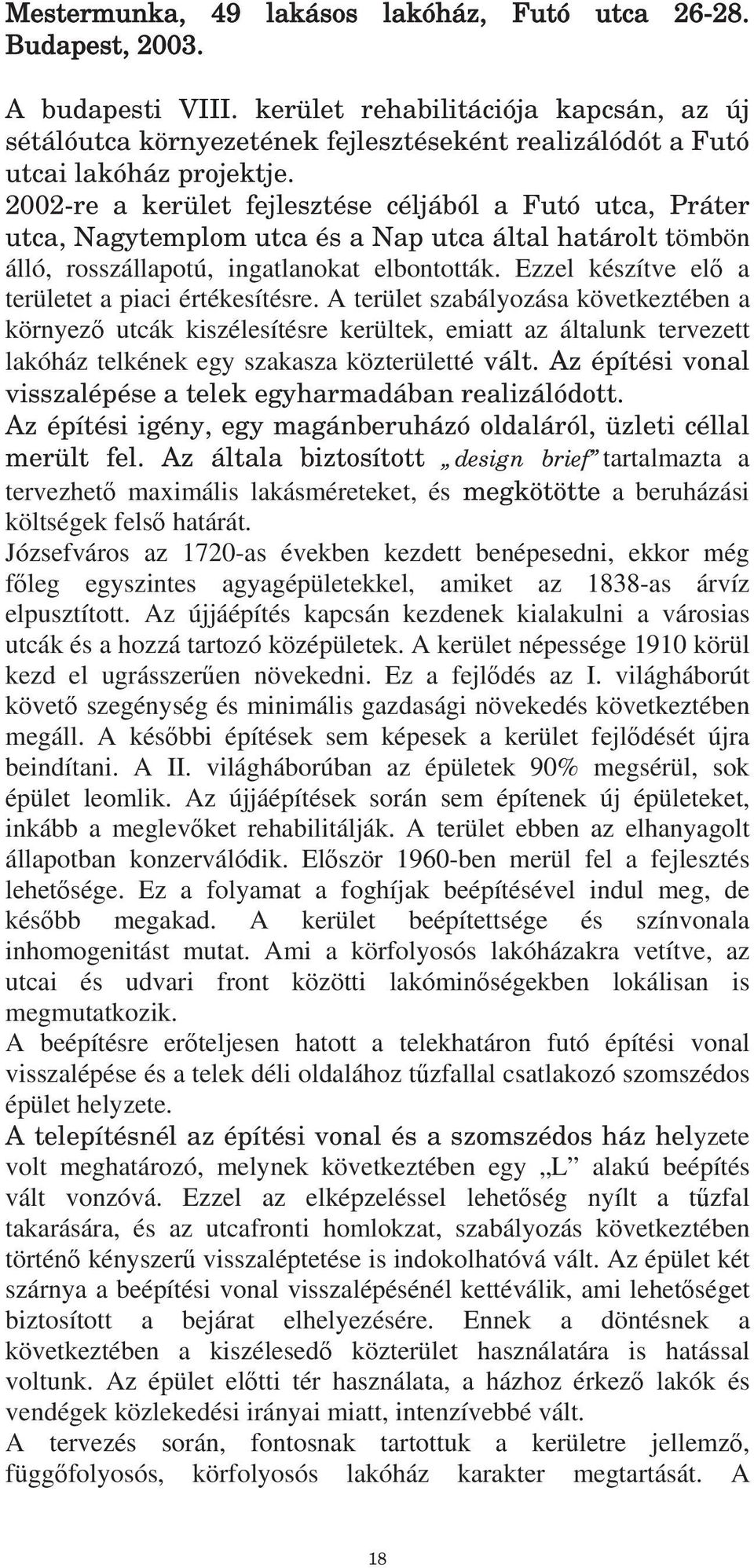 2002-re a kerület fejlesztése céljából a Futó utca, Práter utca, Nagytemplom utca és a Nap utca által határolt tömbön álló, rosszállapotú, ingatlanokat elbontották.