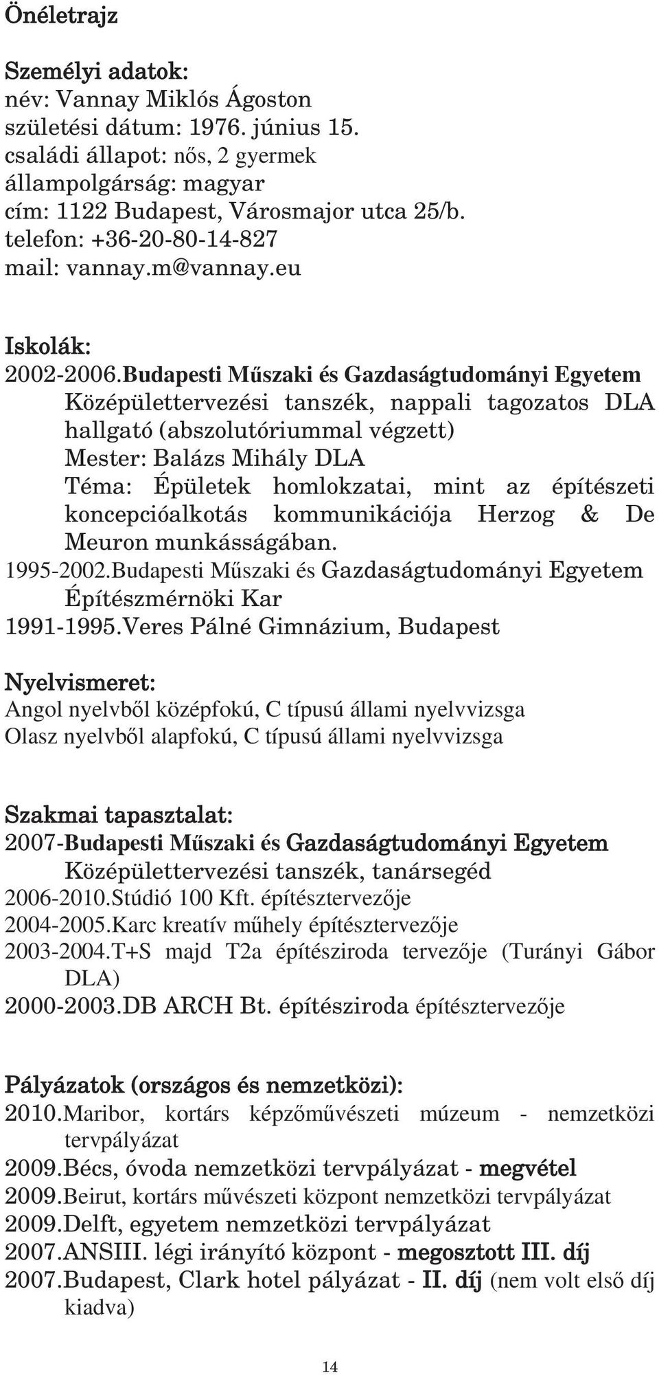 Budapesti M szaki és Gazdaságtudományi Egyetem Középülettervezési tanszék, nappali tagozatos DLA hallgató (abszolutóriummal végzett) Mester: Balázs Mihály DLA Téma: Épületek homlokzatai, mint az