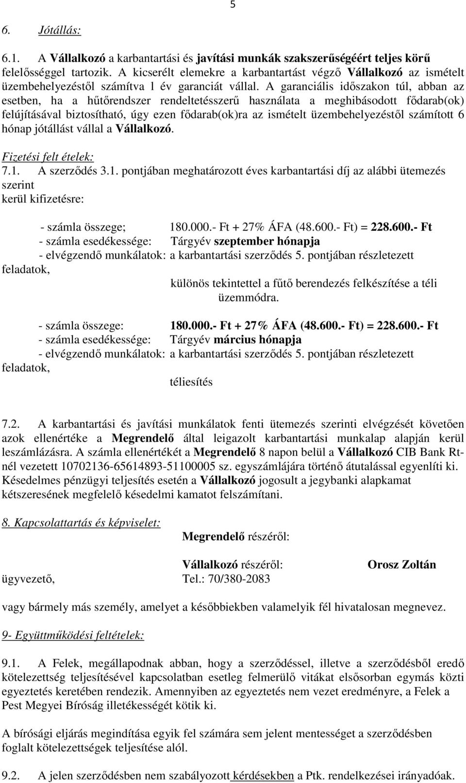 A garanciális időszakon túl, abban az esetben, ha a hűtőrendszer rendeltetésszerű használata a meghibásodott fődarab(ok) felújításával biztosítható, úgy ezen fődarab(ok)ra az ismételt