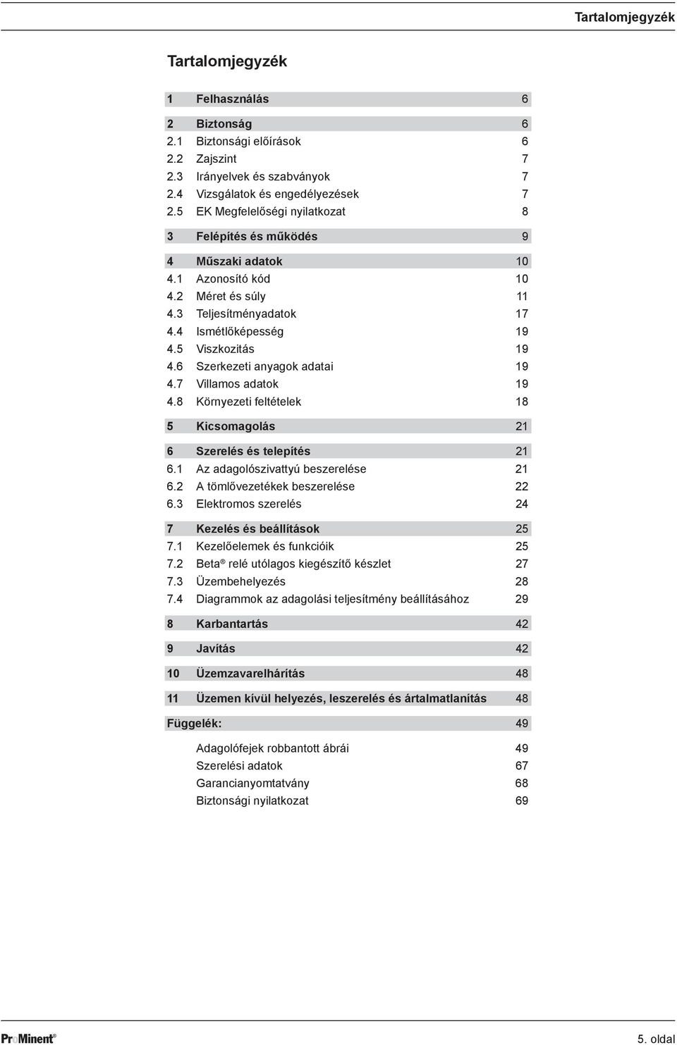 6 Szerkezeti anyagok adatai 19 4.7 Villamos adatok 19 4.8 Környezeti feltételek 18 5 Kicsomagolás 21 6 Szerelés és telepítés 21 6.1 Az adagolószivattyú beszerelése 21 6.